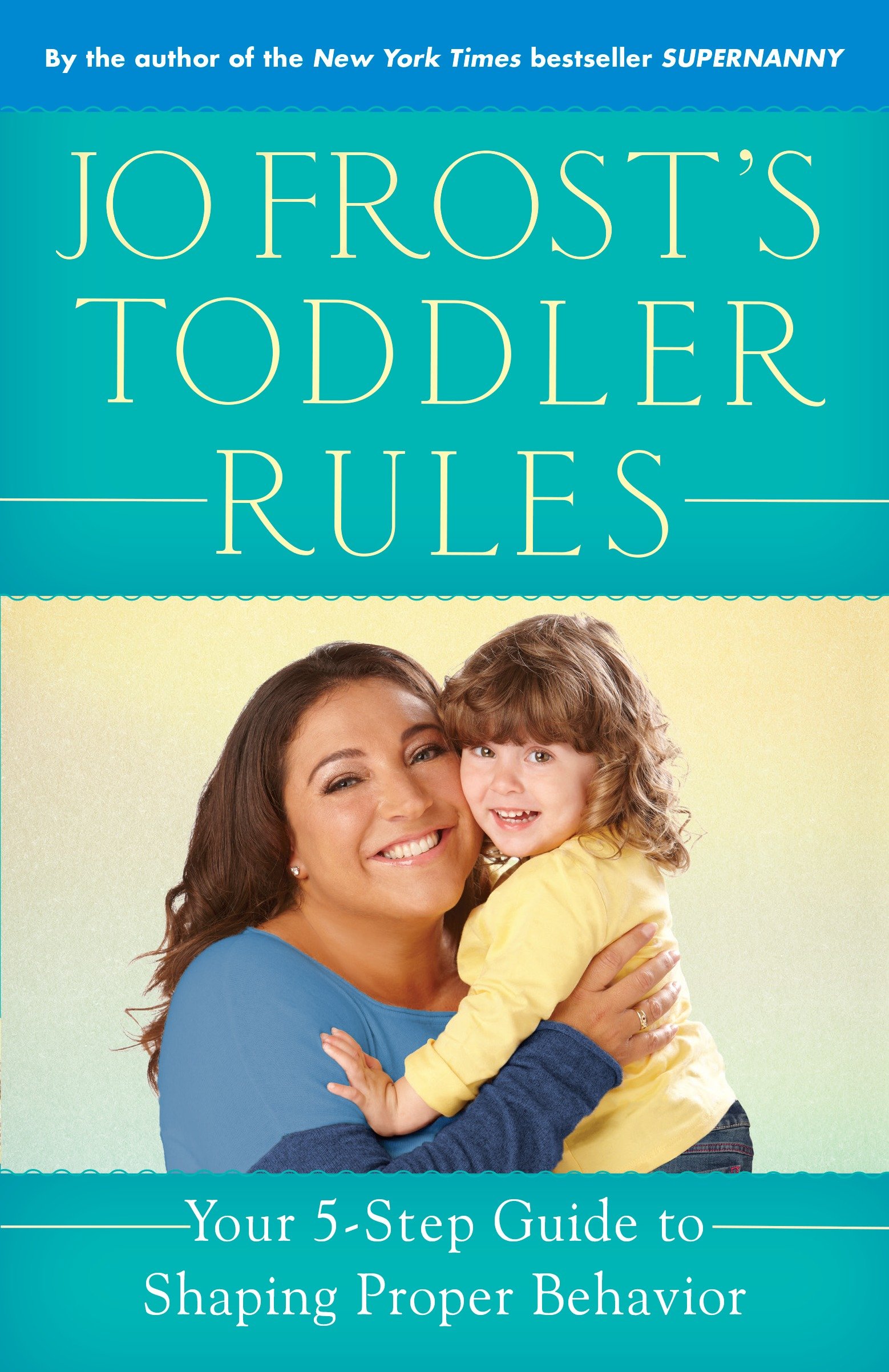 Jo Frost's toddler rules your 5-step guide to shaping proper behavior cover image