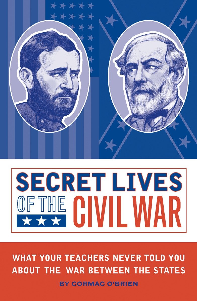 Secret lives of the Civil War what your teachers never told you about the War Between the States cover image