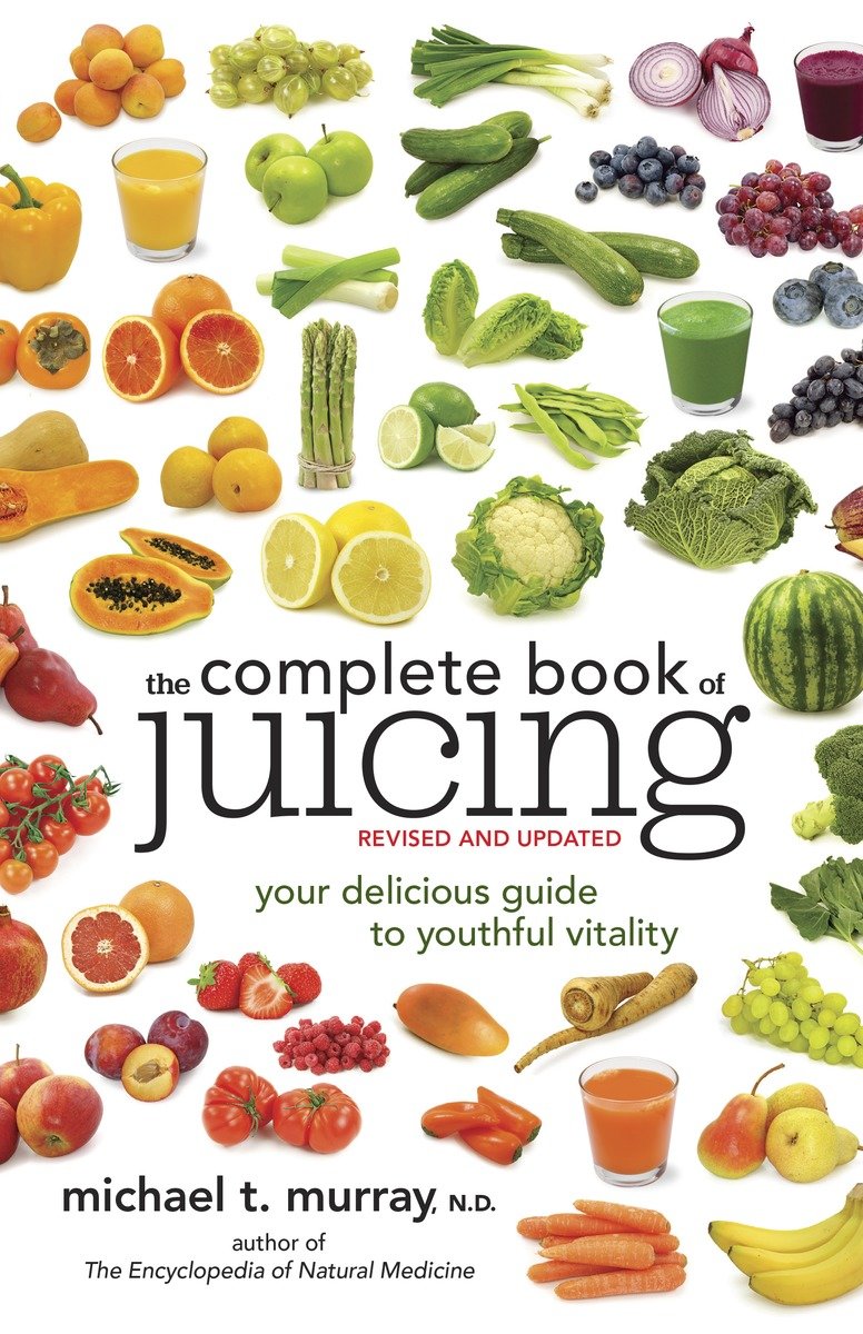 The complete book of juicing, revised and Uupdated your delicious guide to youthful vitality cover image