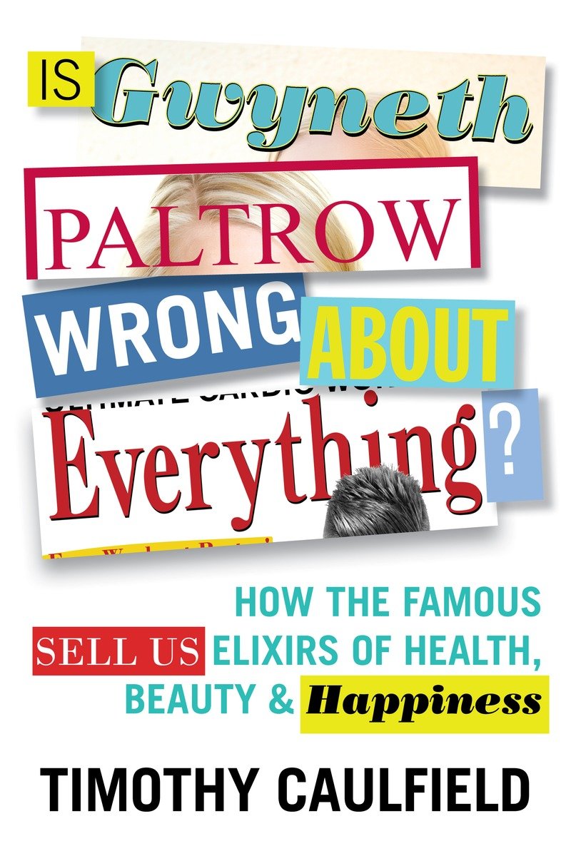 Is Gwyneth Paltrow wrong about everything? How the Famous Sell Us Elixirs of Health, Beauty & Happines cover image