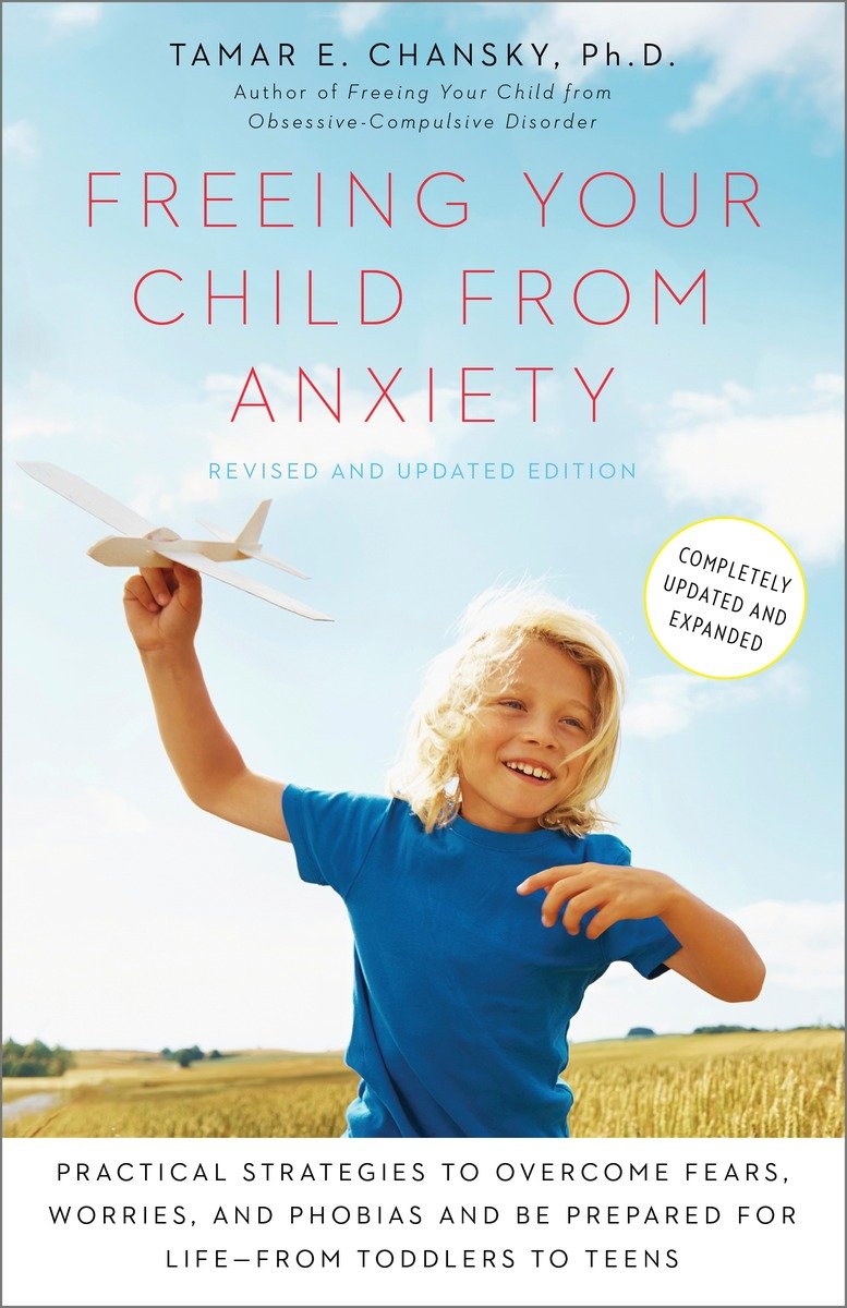 Freeing your child from anxiety, revised and updated edition Practical Strategies to Overcome Fears, Worries, and Phobias and Be Prepared for Life--from Toddlers to Teens cover image
