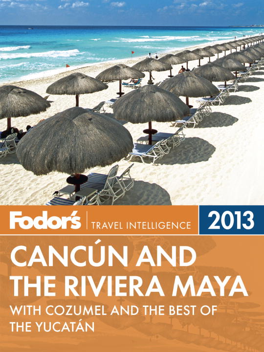 Fodor's Cancun and the Riviera Maya 2013 with Cozumel and the Best of the Yucatan cover image