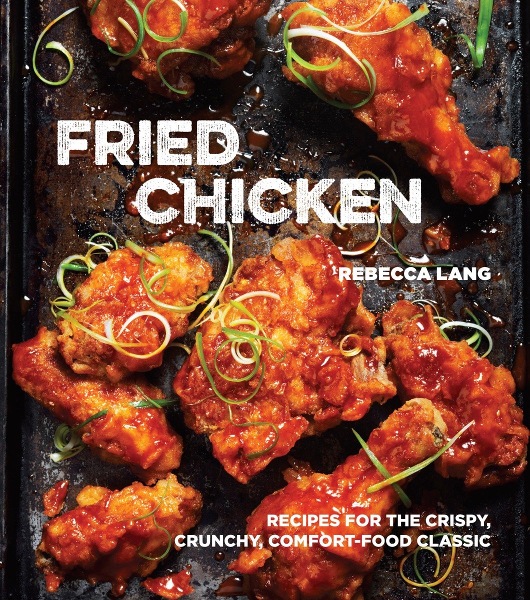 Fried chicken Recipes for the Crispy, Crunchy, Comfort-Food Classic cover image