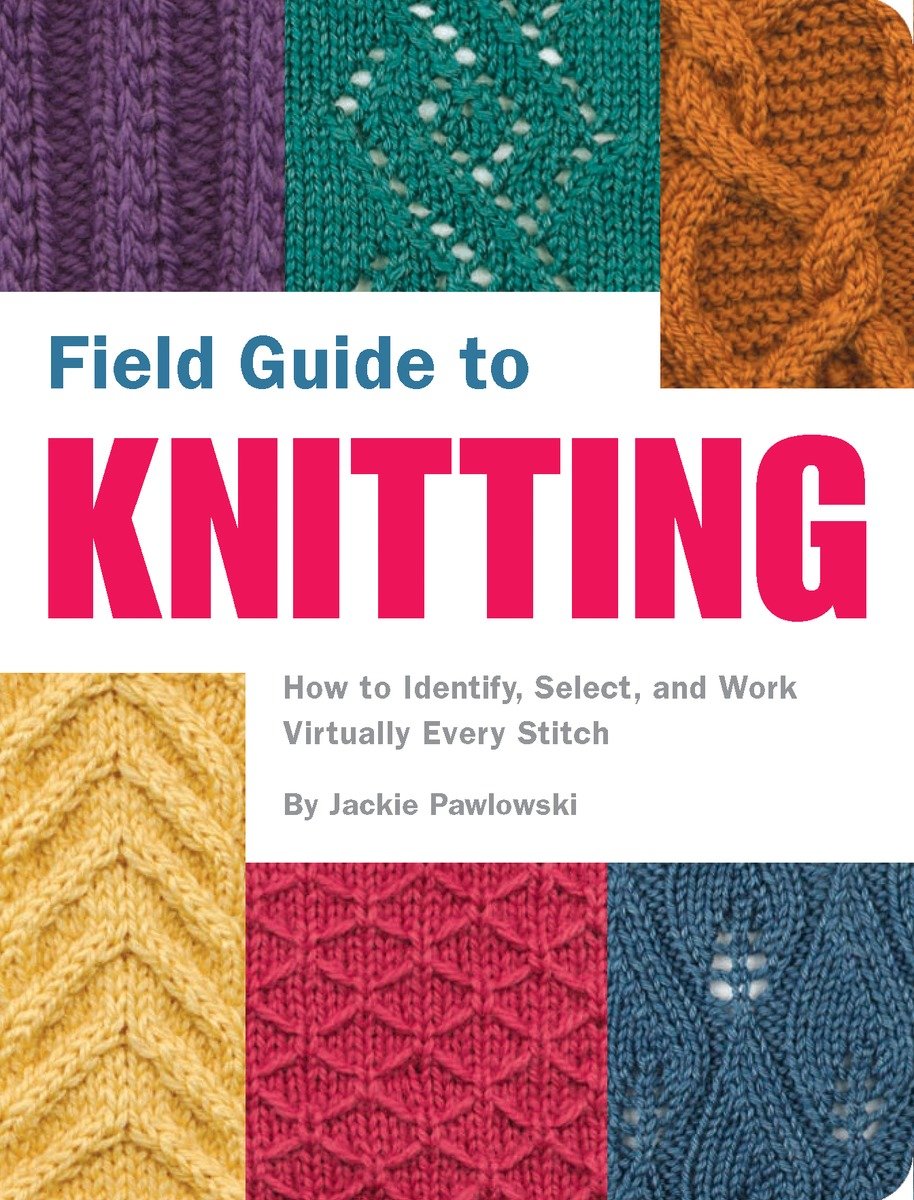 Field guide to knitting how to identify, select, and work virtually every stitch cover image