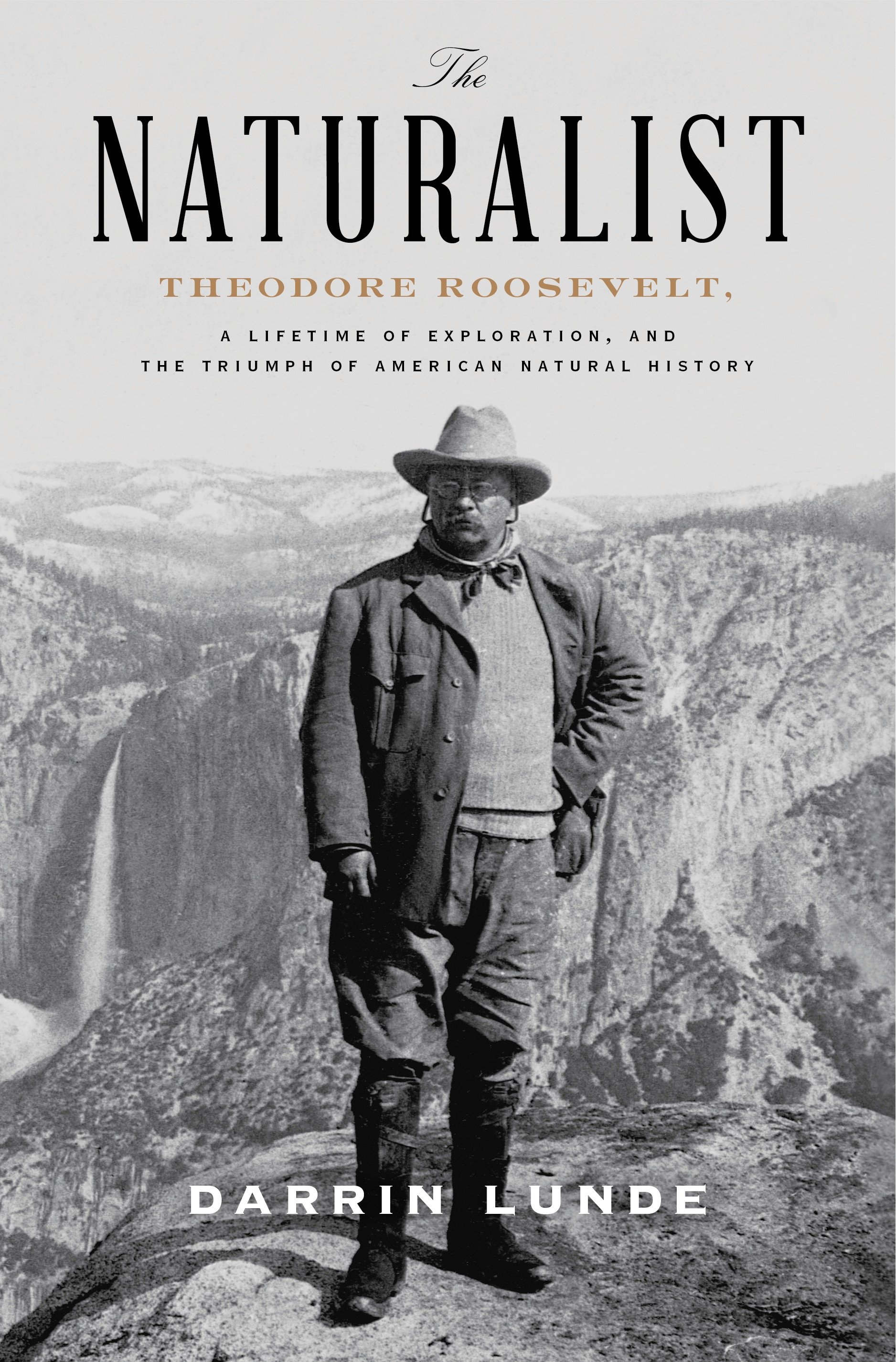 The naturalist Theodore Roosevelt, a lifetime of exploration, and the triumph of American natural history cover image