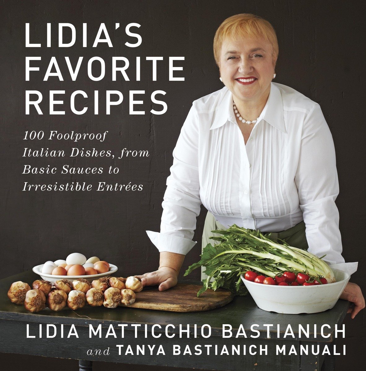 Lidia's favorite recipes 100 foolproof Italian dishes, from basic sauces to irresistible entrees cover image