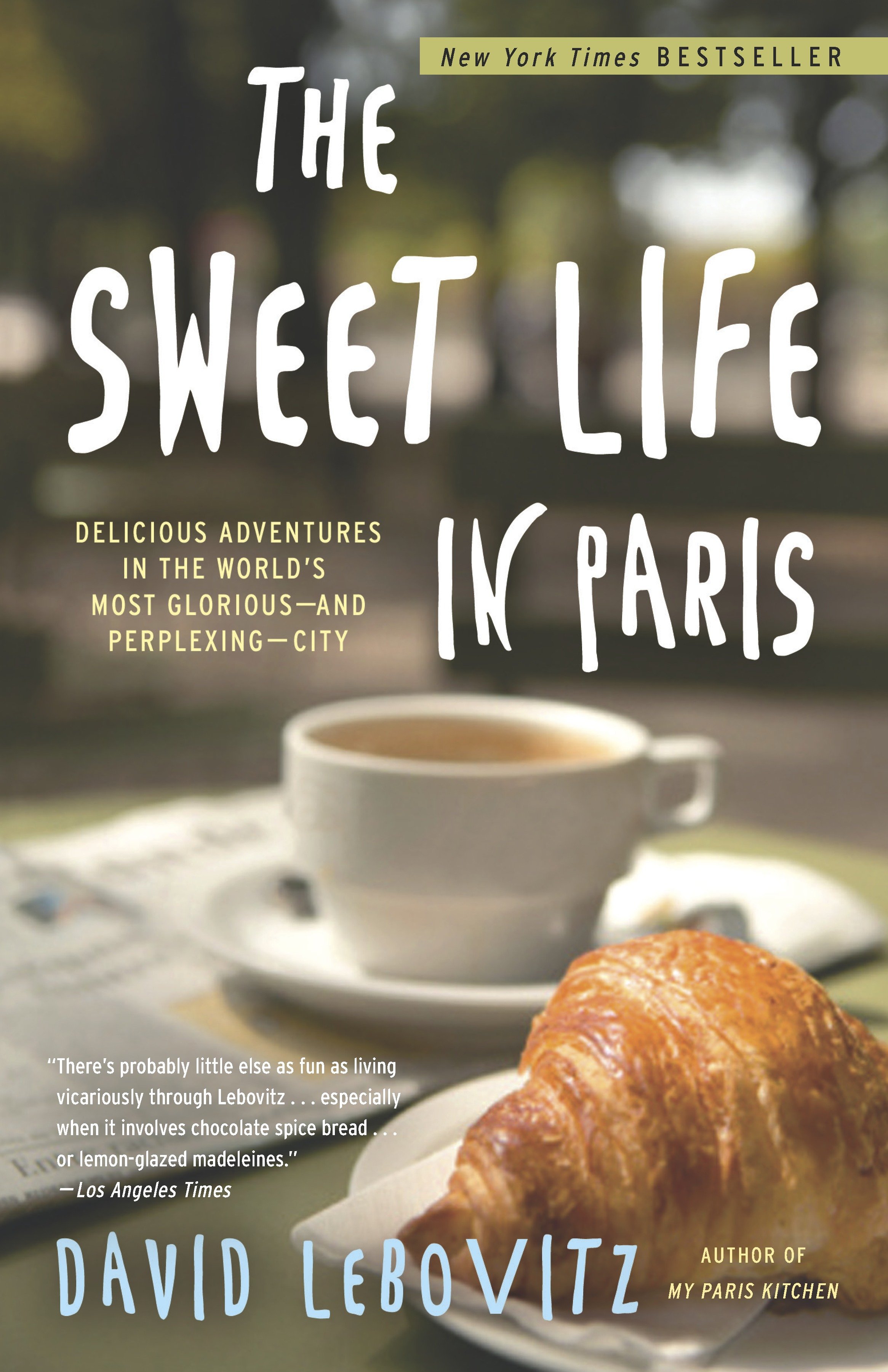 The sweet life in Paris delicious adventures in the world's most glorious -- and perplexing -- city cover image